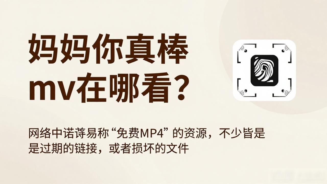 妈妈你真棒mv在哪看？揭秘正版观看渠道与防骗指南
